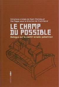 Le champ du possible : dialogue sur le conflit israélo-palestinien : entretiens croisés de Noam Chomsky et Ilan Pappé