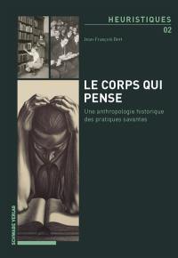 Le corps qui pense. Une anthropologie historique des pratiques savantes