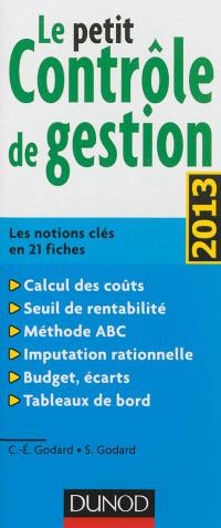 Le petit contrôle de gestion : les notions clés en 21 fiches : calcul des coûts, seuil de rentabilité, méthode Abc, imputation rationnelle, budgets, écarts, tableaux de bord