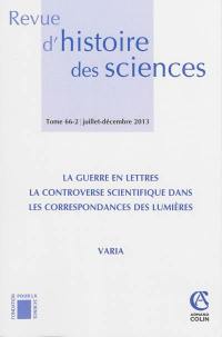 Revue d'histoire des sciences, n° 66-2. La guerre en lettres : la controverse scientifique dans les correspondances des Lumières