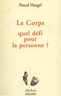 Le corps, quel défi pour la personne ? : essai de philosophie de la matière