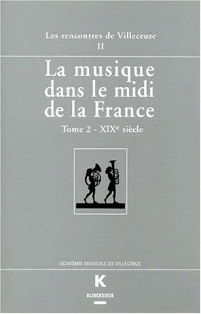 La musique dans le midi de la France. Vol. 2. XIXe siècle : actes des Rencontres de Villecroze, 16-18 mai 1996