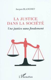 La justice dans la société : une justice sans fondement