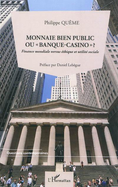 Monnaie bien public ou banque-casino ? : finance mondiale versus éthique et utilité sociale