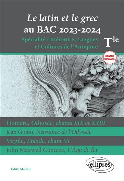 Le latin et le grec au bac 2023-2024 : terminale spécialité littérature, langues et cultures de l'Antiquité, nouveaux programmes : Homère, Odyssée, chants XIX et XXIII ; Jean Giono, Naissance de l'Odyssée ; Virgile, Enéide, chant VI ; John Maxwell Coetzee, L'âge de fer