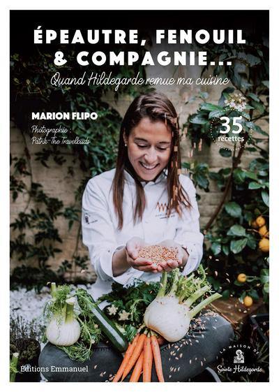 Epeautre, fenouil & compagnie... : quand Hildegarde remue ma cuisine : 35 recettes