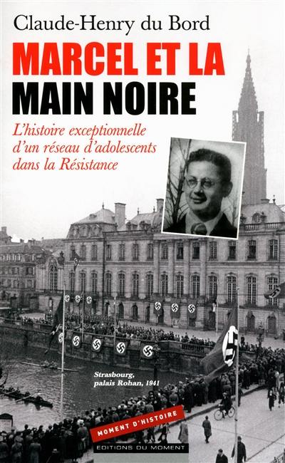 Marcel et la main noire : l'histoire exceptionnelle d'un réseau d'adolescents dans la Résistance