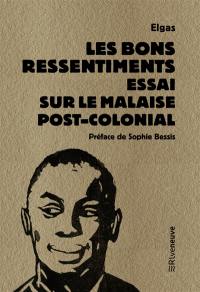 Les bons ressentiments : essai sur le malaise post-colonial