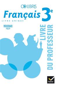 Français 3e, livre unique : livre du professeur : nouveaux programmes 2016