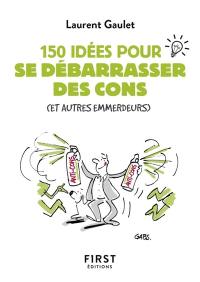 150 idées pour se débarrasser des cons (et autres emmerdeurs)