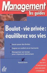 Boulot-vie privée : équilibrez vos vies : savoir poser des limites, gagner en confort et en harmonie, réorganiser son temps pour s'épanouir pleinement