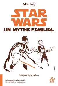 Star Wars, un mythe familial : psychanalyse d'une saga