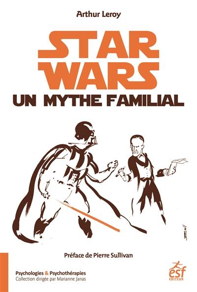 Star Wars, un mythe familial : psychanalyse d'une saga