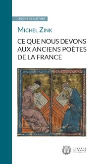 Ce que nous devons aux anciens poètes de la France : leçon de clôture prononcée le 10 février 2016