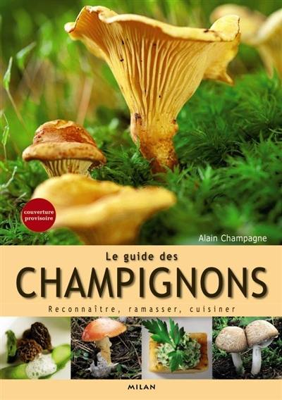 Le guide des champignons : reconnaître, ramasser, cuisiner