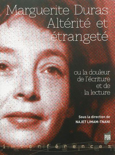 Marguerite Duras : altérité et étrangeté ou la douleur de l'écriture et de la lecture