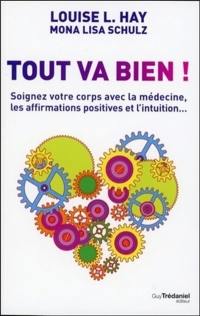 Tout va bien ! : soignez votre corps avec la médecine, les affirmations positives et l'intuition...