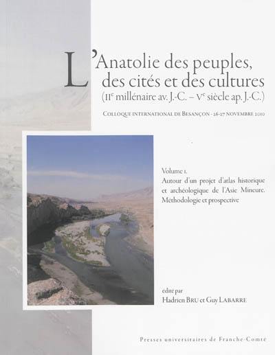 L'Anatolie des peuples, des cités et des cultures : IIe millénaire av. J.-C.-Ve siècle apr. J.-C. : colloque international de Besançon, 26-27 novembre 2010