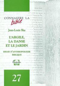 L'argile, la danse et le jardin : essai d'anthropologie biblique