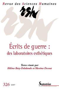 Revue des sciences humaines, n° 326. Ecrits de guerre : des laboratoires esthétiques