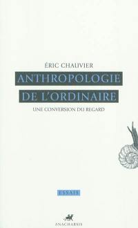 Anthropologie de l'ordinaire : une conversion du regard