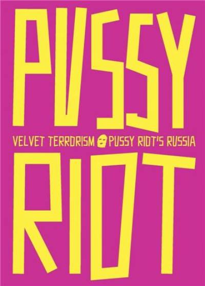 Velvet Terrorism : Pussy Riot’s Russia