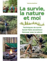 La survie, la nature et moi : 40 techniques et exercices faciles : techniques de survie, savoir-faire ancestraux, renouer avec la nature