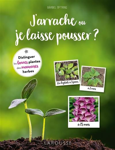 J'arrache ou je laisse pousser ? : distinguer les bonnes plantes des mauvaises herbes