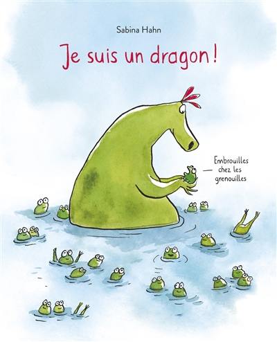 Je suis un dragon ! : embrouilles chez les grenouilles