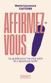 Affirmez-vous ! : le guide pour ne plus subir et s'épanouir enfin