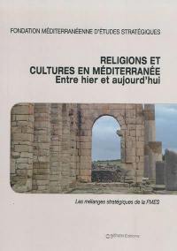 Religions et cultures en Méditerranée. Entre hier et aujourd'hui : texte de conférences prononcées à l'occasion des soirées de la Fondation méditerranéenne d'études stratégiques : cycle 2007-2008 et 2008-2009