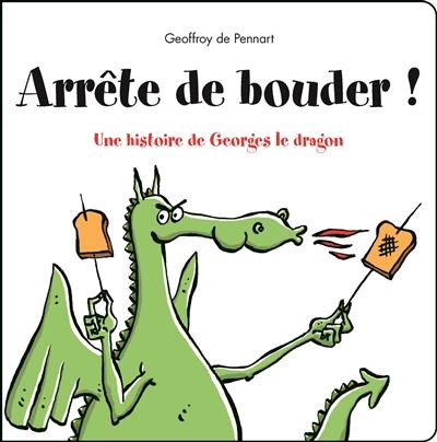 Arrête de bouder ! : une histoire de Georges le dragon