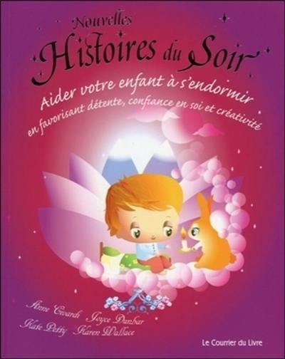 Nouvelles histoires du soir : aider votre enfant à s'endormir en favorisant détente, confiance en soi et créativité