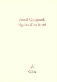 Pascal Quignard, figures d'un lettré : actes du colloque de Cerisy, 10-17 juillet 2004