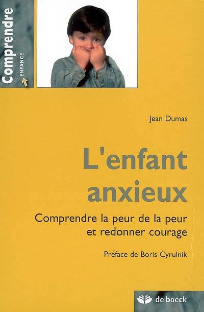 L'enfant anxieux : comprendre la peur de la peur et redonner courage