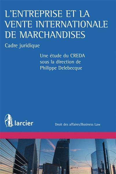 L'entreprise et la vente internationale de marchandises : cadre juridique