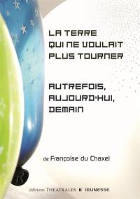 La Terre qui ne voulait plus tourner. Autrefois, aujourd'hui, demain