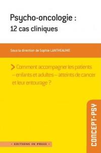 Psycho-oncologie : 12 cas cliniques : comment accompagner les patients, enfants et adultes, atteints de cancer et leur entourage ?