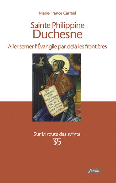 Sainte Philippine Duchesne : aller semer l'Evangile par-delà les frontières