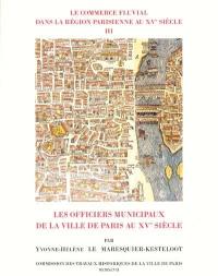 Le commerce fluvial dans la région parisienne au XVe siècle. Vol. 3. Les officiers municipaux de la ville de Paris au XVe siècle : étude et édition du registre KK 1009 des Archives nationales