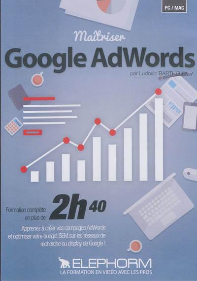 Maîtriser Google AdWords : formation complète en plus de 2 h 40