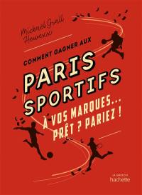 Comment gagner aux paris sportifs : à vos marques... Prêt ? Pariez !