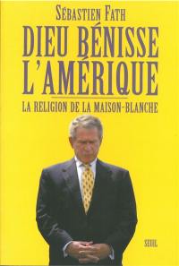 Dieu bénisse l'Amérique ! La religion de la Maison-Blanche