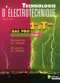 Technologie d'électrotechnique : 1re et term bac pro. Vol. 1. Distribution de l'énergie, utilisation de l'énergie