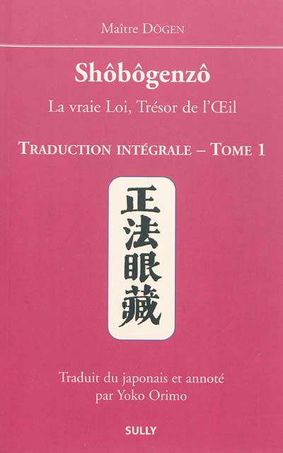 Shôbôgenzô : la vraie loi, trésor de l'oeil : traduction intégrale. Vol. 1