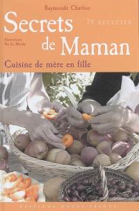 Secrets de maman : la cuisine de mère en fille : 74 recettes