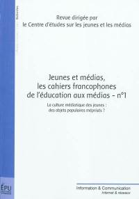 Jeunes et médias, les cahiers francophones de l'éducation aux médias, n° 1. La culture médiatique des jeunes : des objets populaires méprisés ?