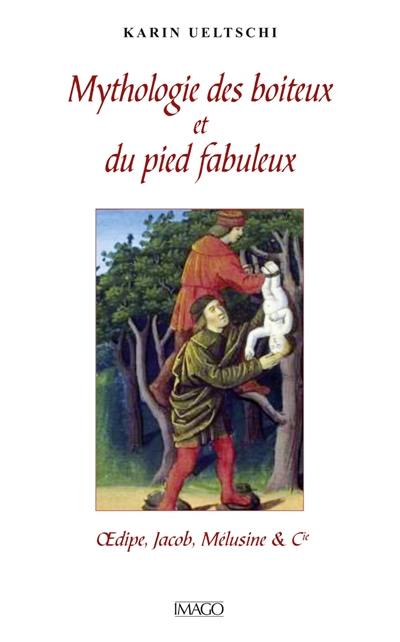 Mythologie des boiteux et du pied fabuleux : Oedipe, Jacob, Mélusine & Cie