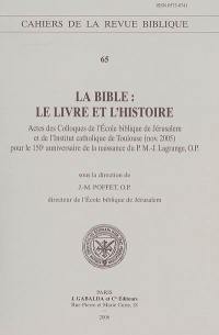 La Bible : le livre et l'histoire : actes des colloques de l'Ecole biblique de Jérusalem et de l'Institut catholique de Toulouse (nov. 2005) pour le 150e anniversaire de la naissance du P. M.-J. Lagrange, O.P.