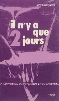 Il n'y a que deux jours : la confusion du psychique et du spirituel : essai épistémologique